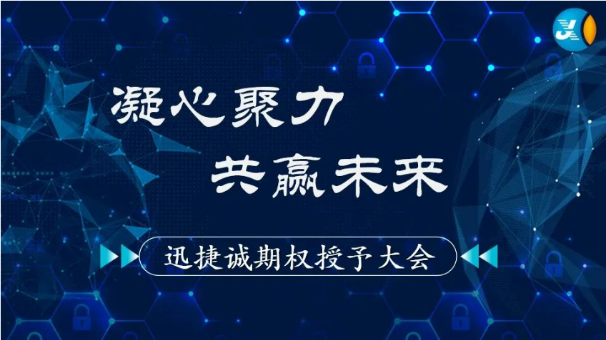 凝心聚力 共赢未來｜迅捷誠2021首期期權授予大(dà)會